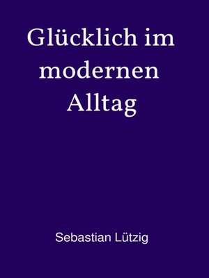 cover image of Glücklich im modernen Alltag